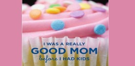 I Was A Really Good Mom Before I Had Kids: A Review