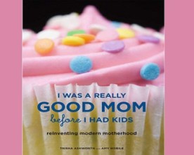 I Was A Really Good Mom Before I Had Kids: A Review